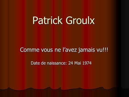 Patrick Groulx Comme vous ne l’avez jamais vu!!!