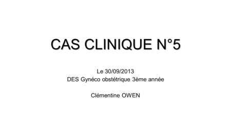 Le 30/09/2013 DES Gynéco obstétrique 3ème année Clémentine OWEN