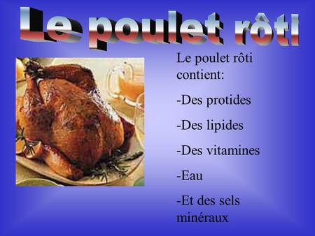 Le poulet rôti Le poulet rôti contient: -Des protides -Des lipides