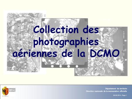 05.05.2014 - Page 1 Département Office Direction cantonale de la mensuration officielle Département du territoire Collection des photographies aériennes.