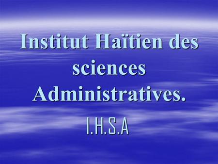 Institut Haïtien des sciences Administratives.
