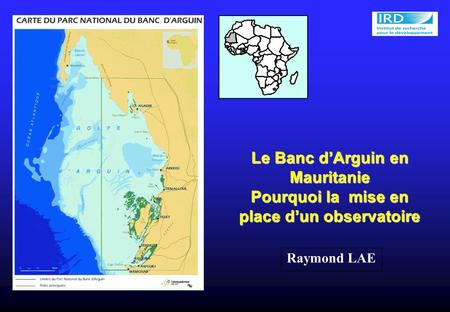 Le Banc dArguin en Mauritanie Pourquoi la mise en place dun observatoire Raymond LAE.