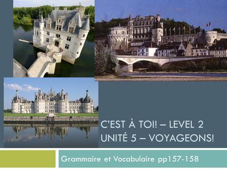 CEST À TOI! – LEVEL 2 UNITÉ 5 – VOYAGEONS! Grammaire et Vocabulaire pp157-158.