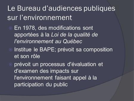 Le Bureau daudiences publiques sur lenvironnement En 1978, des modifications sont apportées à la Loi de la qualité de l'environnement au Québec Institue.