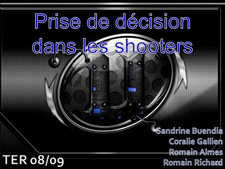 Prise de décision dans les shooters TER 08/09 Sandrine Buendia