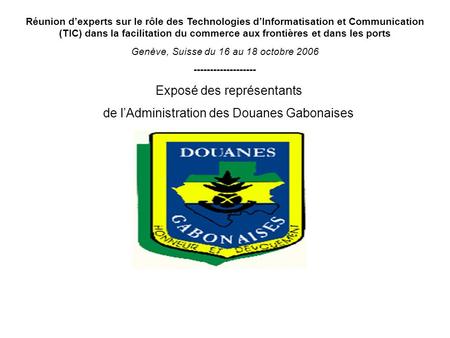 Exposé des représentants de l’Administration des Douanes Gabonaises