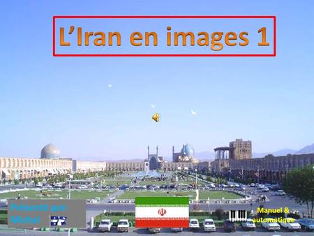 L’Iran en images 1 Présenté par: Michel Manuel & automatique.