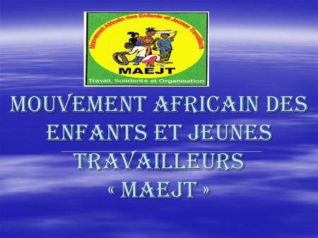 MOUVEMENT AFRICAIN DES ENFANTS ET JEUNES TRAVAILLEURS « maejt »