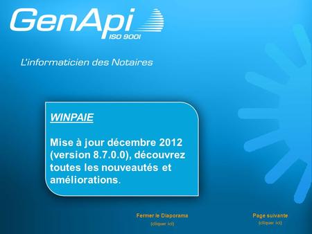 WINPAIE Mise à jour décembre 2012 (version 8.7.0.0), découvrez toutes les nouveautés et améliorations. Fermer le Diaporama (cliquer ici) Page suivante.