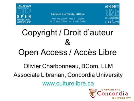 Copyright / Droit dauteur & Open Access / Accès Libre Olivier Charbonneau, BCom, LLM Associate Librarian, Concordia University www.culturelibre.ca.