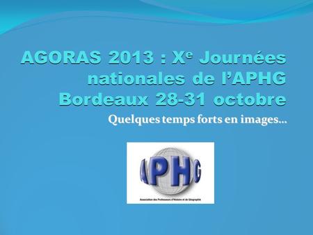 AGORAS 2013 : Xe Journées nationales de l’APHG Bordeaux octobre
