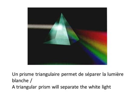 Un prisme triangulaire permet de séparer la lumière blanche /