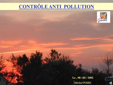 Le, 08 / 03 / 2002 Michel POIRE CONTRÔLE ANTI POLLUTION.