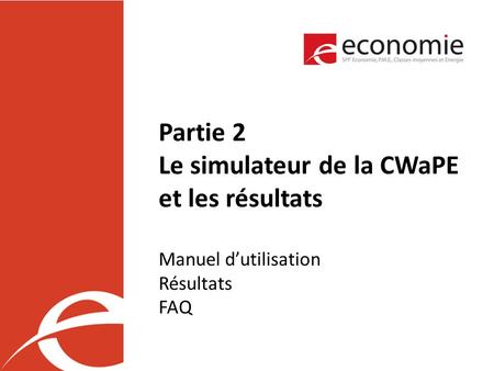 Partie 2 Le simulateur de la CWaPE et les résultats Manuel dutilisation Résultats FAQ.