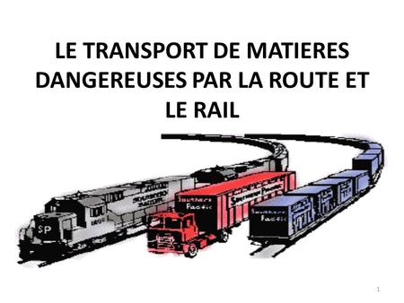 LE TRANSPORT DE MATIERES DANGEREUSES PAR LA ROUTE ET LE RAIL