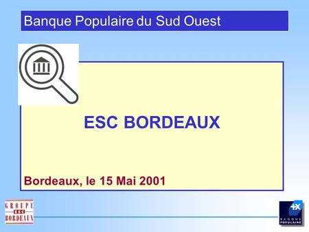 ESC BORDEAUX Banque Populaire du Sud Ouest Bordeaux, le 15 Mai 2001