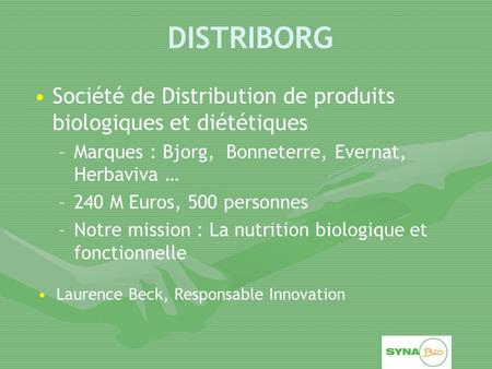 DISTRIBORG Société de Distribution de produits biologiques et diététiques Marques : Bjorg, Bonneterre, Evernat, Herbaviva … 240 M Euros, 500 personnes.