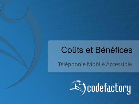 Coûts et Bénéfices Téléphonie Mobile Accessible. Questions Combien ça coûte? Quels en sont les bénéfices réels? Pourquoi laccessibilité est-elle si chère?