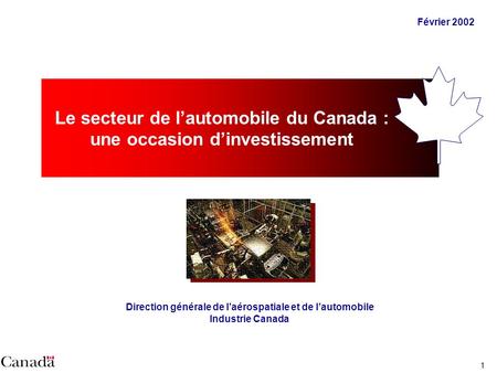 1 Février 2002 Le secteur de lautomobile du Canada : une occasion dinvestissement Direction générale de laérospatiale et de lautomobile Industrie Canada.