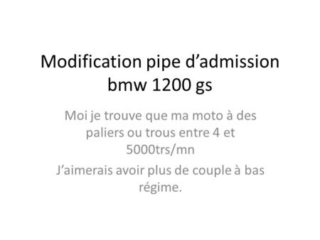 Modification pipe d’admission bmw 1200 gs