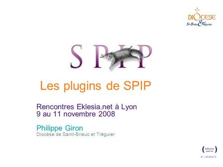 Les plugins de SPIP Rencontres Eklesia.net à Lyon 9 au 11 novembre 2008 Philippe Giron Diocèse de Saint-Brieuc et Tréguier.