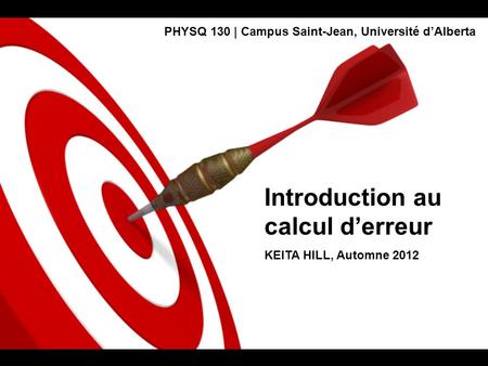 Introduction au calcul derreur KEITA HILL, Automne 2012 PHYSQ 130 | Campus Saint-Jean, Université dAlberta.
