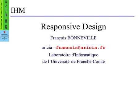 IHM Responsive Design François BONNEVILLE aricia - Laboratoire d'Informatique de lUniversité de Franche-Comté