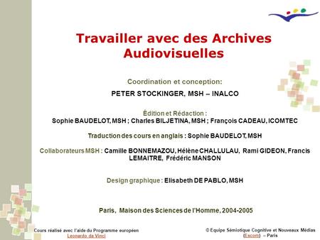 Travailler avec des Archives Audiovisuelles © Equipe Sémiotique Cognitive et Nouveaux Médias (Escom) – ParisEscom Cours réalisé avec laide du Programme.