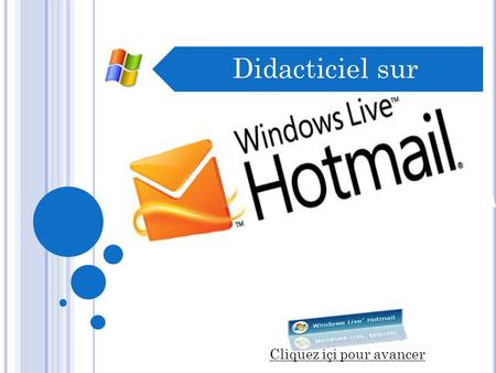 Didacticiel sur Cliquez içi pour avancer Menu (Sélectionnez) Information sur le logiciel: o Quest-ce que Windows Live Hotmail (WLH) (anciennement MSN.
