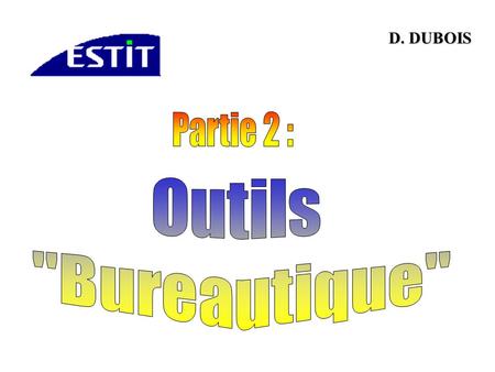 D. DUBOIS Partie 2 : Outils Bureautique.