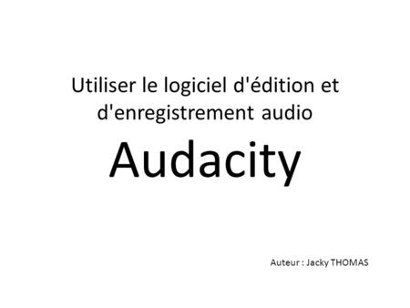 Utiliser le logiciel d'édition et d'enregistrement audio Audacity