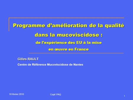 Programme d’amélioration de la qualité dans la mucoviscidose : de l’expérience des EU à la mise en œuvre en France Gilles RAULT Centre de Référence Mucoviscidose.