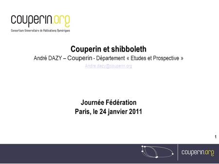 1 Couperin et shibboleth André DAZY – Couperin - Département « Etudes et Prospective » Journée Fédération Paris, le 24 janvier.