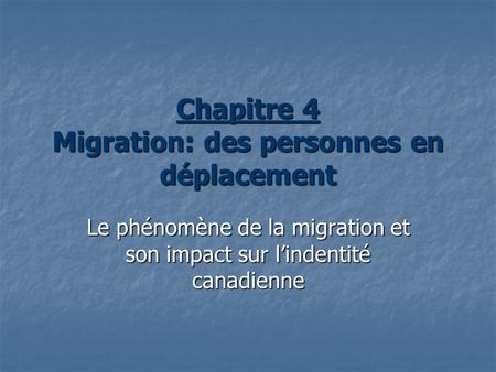 Chapitre 4 Migration: des personnes en déplacement Le phénomène de la migration et son impact sur lindentité canadienne.
