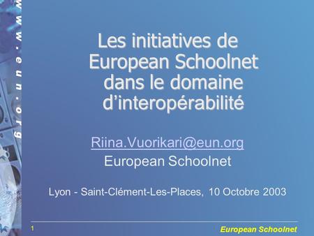 European Schoolnet 1 Les initiatives de European Schoolnet dans le domaine dinteropérabilité European Schoolnet Lyon - Saint-Clément-Les-Places,