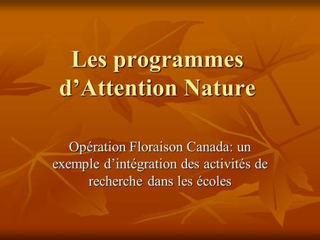 Les programmes dAttention Nature Opération Floraison Canada: un exemple dintégration des activités de recherche dans les écoles.
