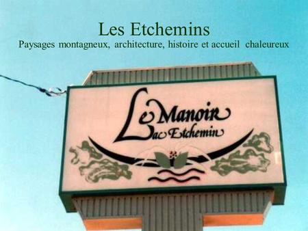 Les Etchemins Paysages montagneux, architecture, histoire et accueil chaleureux.