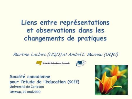 Liens entre représentations et observations dans les changements de pratiques Martine Leclerc (UQO) et André C. Moreau (UQO) Société canadienne pour.
