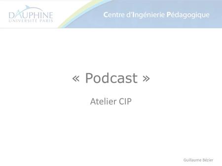 « Podcast » Atelier CIP Guillaume Bézier. 1.Généralités sur le « podcast » 2.Recevoir son premier « podcast » 3.Apports du « podcast » dans lenseignement.