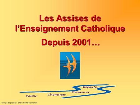 Groupe de pilotage - SREC Haute-Normandie Les Assises de lEnseignement Catholique Depuis 2001…