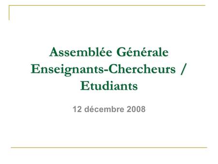 Assemblée Générale Enseignants-Chercheurs / Etudiants 12 décembre 2008.