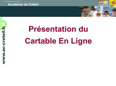 Solidarités et réussites Académie de Créteil www.ac-creteil.fr Présentation du Cartable En Ligne.