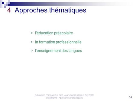 Education comparée /// Prof. Jean-Luc Gurtner /// SP 2009 chapitre 04 : Approches thématiques 54 4 Approches thématiques > l'éducation préscolaire > la.
