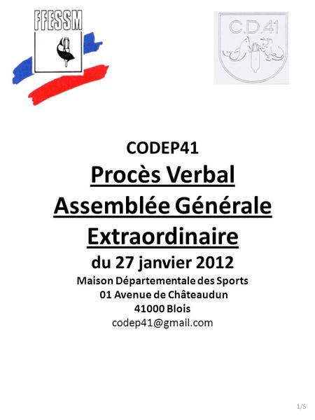 CODEP41 Procès Verbal Assemblée Générale Extraordinaire du 27 janvier 2012 Maison Départementale des Sports 01 Avenue de Châteaudun 41000 Blois codep41@gmail.com.