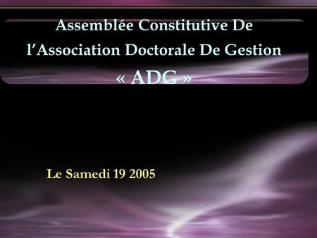 Le Samedi 19 2005 Assemblée Constitutive De lAssociation Doctorale De Gestion « ADG »