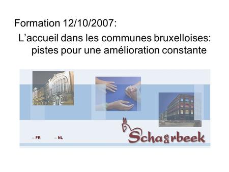 Formation 12/10/2007: Laccueil dans les communes bruxelloises: pistes pour une amélioration constante.