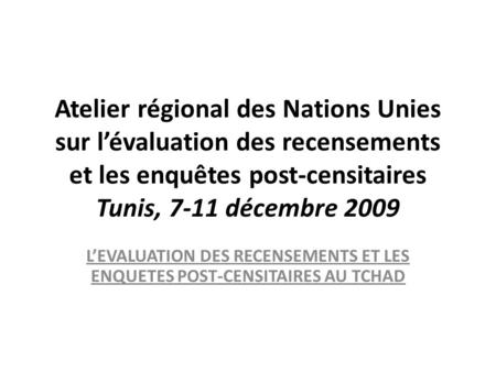 Atelier régional des Nations Unies sur lévaluation des recensements et les enquêtes post-censitaires Tunis, 7-11 décembre 2009 LEVALUATION DES RECENSEMENTS.