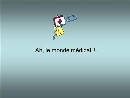 Ah, le monde médical ! ….