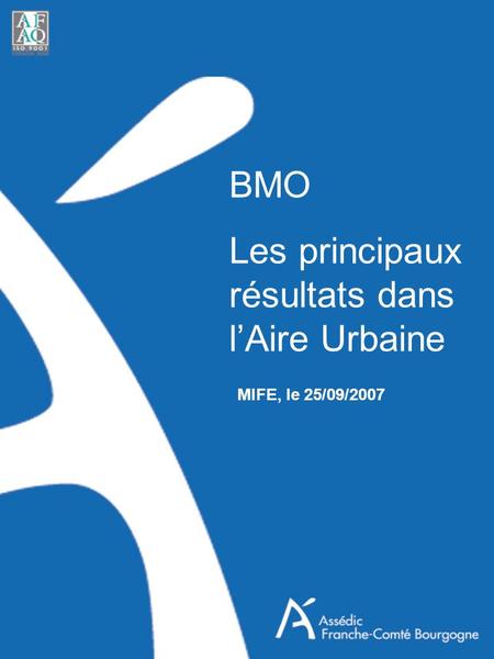 BMO Les principaux résultats dans lAire Urbaine MIFE, le 25/09/2007.