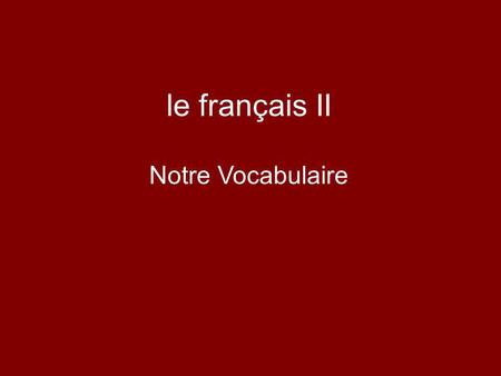 Le français II Notre Vocabulaire.